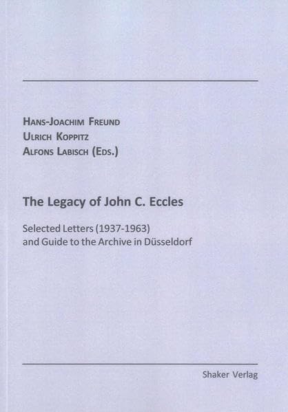 The Legacy of John C. Eccles: Selected Letters (1937-1963) and Guide to the Archive in Düsseldorf (Berichte aus der Medizin) Medicine