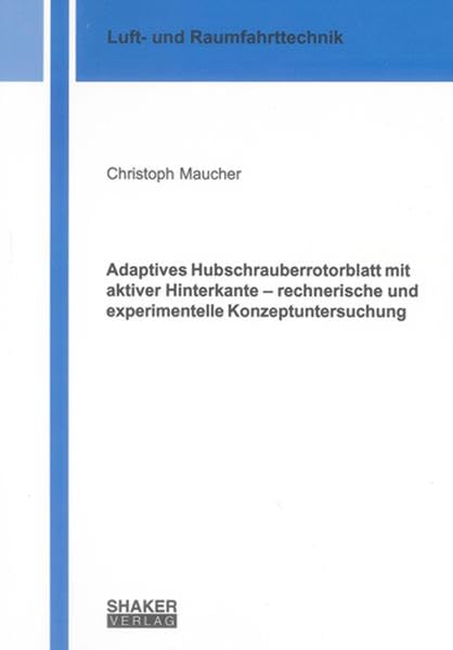 Adaptives Hubschrauberrotorblatt mit aktiver Hinterkante – rechnerische und experimentelle Konzeptuntersuchung (Berichte aus der Luft- und Raumfahrttechnik) Business & Technology