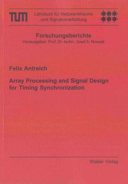 Array Processing and Signal Design for Timing Synchronization (Berichte aus dem Lehrstuhl für Netzwerktheorie und Signalverarbeitung der TU München) Business & Technology