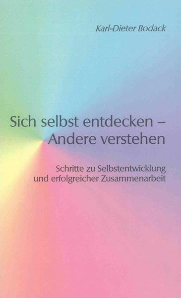 Sich selbst entdecken – Andere verstehen: Schritte zu Selbstentwicklung und erfolgreicher Zusammenarbeit (Berichte aus der Psychologie) Psychology