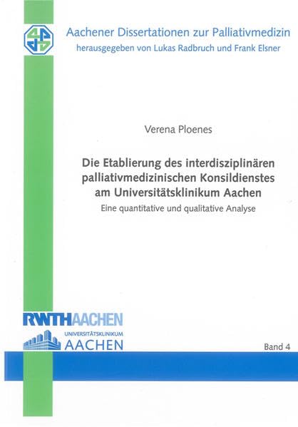 Die Etablierung des interdisziplinären palliativmedizinischen Konsildienstes am Universitätsklinikum Aachen: Eine quantitative und qualitative Analyse (Aachener Dissertationen zur Palliativmedizin) Medicine