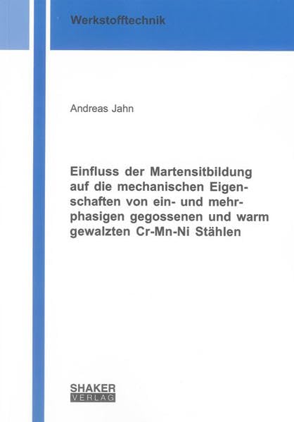 Einfluss der Martensitbildung auf die mechanischen Eigenschaften von ein- und mehrphasigen gegossenen und warm gewalzten Cr-Mn-Ni Stählen (Berichte aus der Werkstofftechnik) Media & Communication