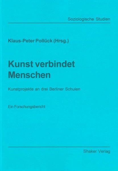 Kunst verbindet Menschen: Kunstprojekte an drei Berliner Schulen - Ein Forschungsbericht (Soziologische Studien) Books