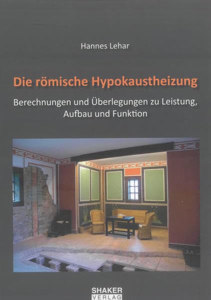Die römische Hypokaustheizung: Berechnungen und Überlegungen zu Leistung, Aufbau und Funktion Natural Sciences