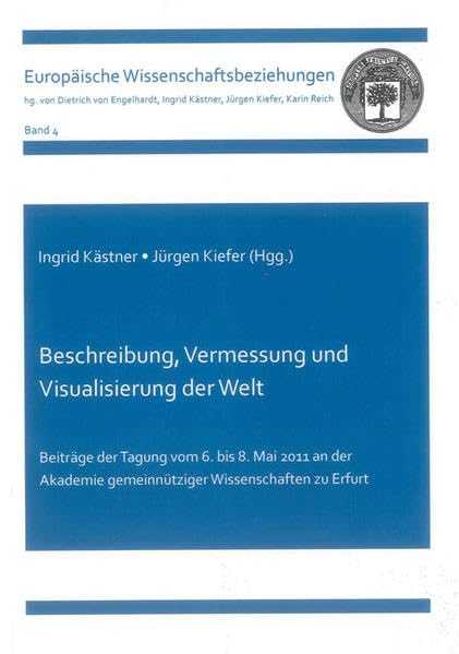 Beschreibung, Vermessung und Visualisierung der Welt: Beiträge der Tagung vom 6. bis 8. Mai 2011 an der Akademie gemeinnütziger Wissenschaften zu Erfurt (Europäische Wissenschaftsbeziehungen) Geology & Geography