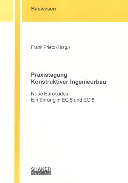 Praxistagung Konstruktiver Ingenieurbau: Neue Eurocodes – Einführung in EC 5 und EC 6 (Berichte aus dem Bauwesen) Business & Technology