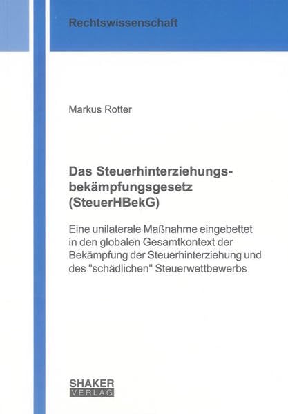 Das Steuerhinterziehungsbekämpfungsgesetz (SteuerHBekG): Eine unilaterale Maßnahme eingebettet in den globalen Gesamtkontext der Bekämpfung der ... (Berichte aus der Rechtswissenschaft) Law
