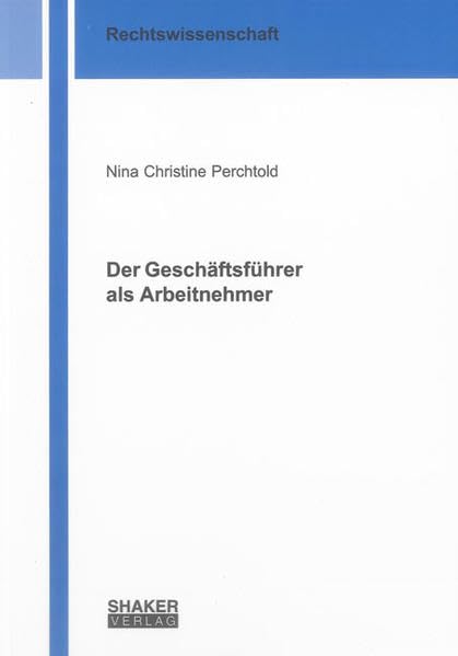 Der Geschäftsführer als Arbeitnehmer (Berichte aus der Rechtswissenschaft) Law