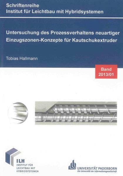 Untersuchung des Prozessverhaltens neuartiger Einzugszonen-Konzepte für Kautschukextruder (Schriftenreihe Institut für Leichtbau mit Hybridsystemen) Business & Technology