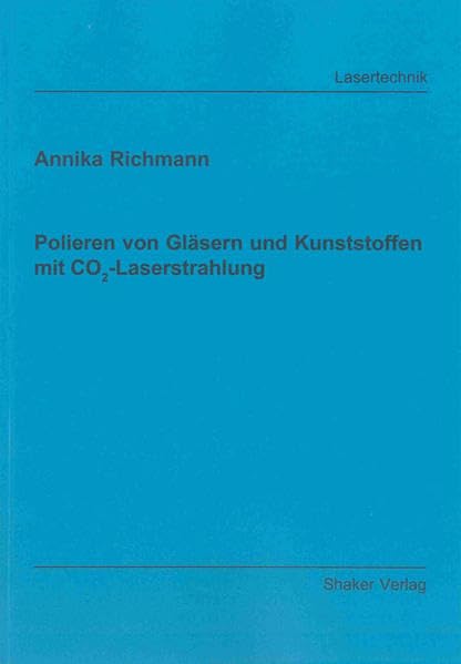 Polieren von Gläsern und Kunststoffen mit CO2-Laserstrahlung (Berichte aus der Lasertechnik) Media & Communication