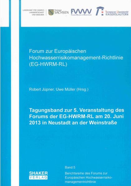 Tagungsband zur 5. Veranstaltung des Forums der EG-HWRM-RL am 20. Juni 2013 in Neustadt an der Weinstraße (Berichtsreihe des Forums zur Europäischen-Hochwasserrisikomanagementrichtlinie (EU-HWRM-RL)) Social Sciences