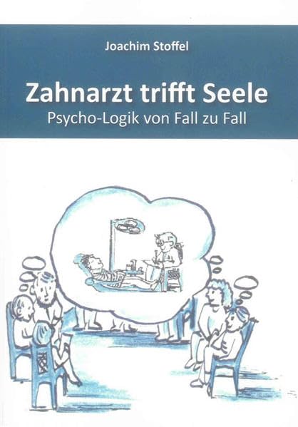 Zahnarzt trifft Seele: – Psycho-Logik von Fall zu Fall (Berichte aus der Zahnmedizin) Medicine