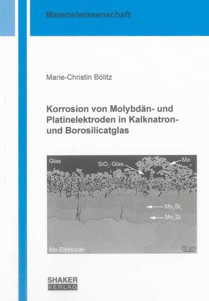 Korrosion von Molybdän- und Platinelektroden in Kalknatron- und Borosilicatglas (Berichte aus der Materialwissenschaft) Media & Communication