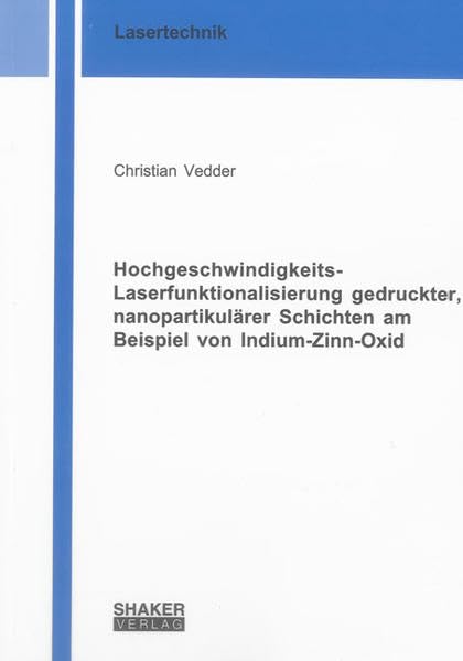 Hochgeschwindigkeits-Laserfunktionalisierung gedruckter, nanopartikulärer Schichten am Beispiel von Indium-Zinn-Oxid (Berichte aus der Lasertechnik) Media & Communication