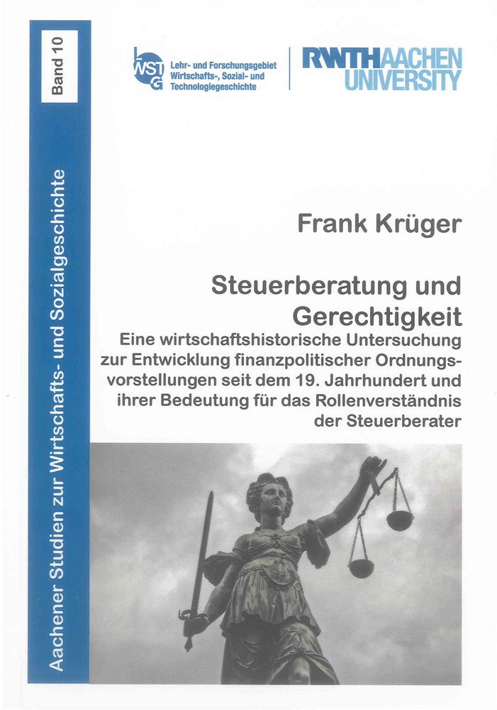 Steuerberatung und Gerechtigkeit: Eine wirtschaftshistorische Untersuchung zur Entwicklung finanzpolitischer Ordnungsvorstellungen seit dem 19. ... für das Rollenverständnis der Steuerberater book