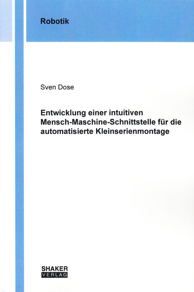 Entwicklung einer intuitiven Mensch-Maschine-Schnittstelle für die automatisierte Kleinserienmontage (Berichte aus der Robotik) Business & Technology