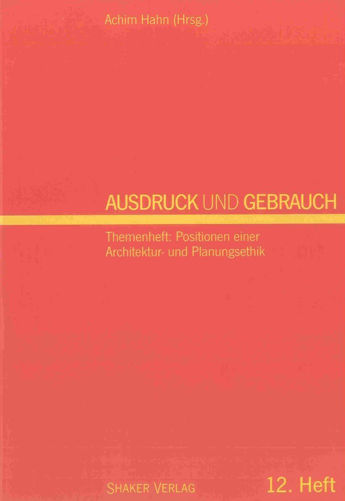 Ausdruck und Gebrauch. Dresdner wissenschaftliche Halbjahreshefte für Architektur - Wohnen - Umwelt: Ausdruck und Gebrauch. Dresdner wissenschaftliche ... einer Architektur- und Planungsethik Architecture