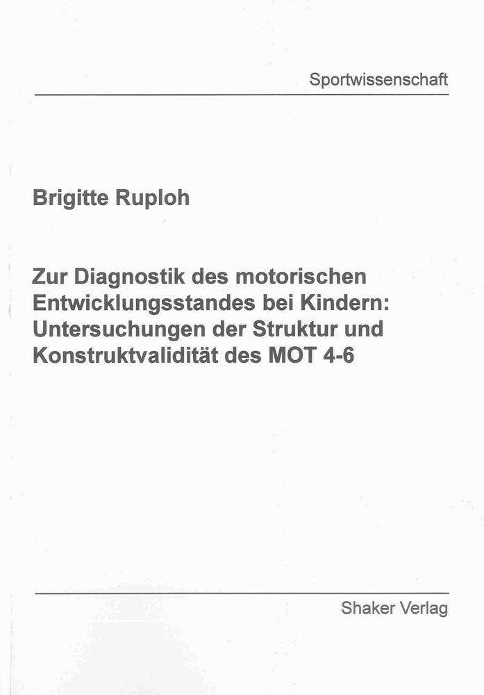 Zur Diagnostik des motorischen Entwicklungsstandes bei Kindern: Untersuchungen der Struktur und Konstruktvalidität des MOT 4-6 (Berichte aus der Sportwissenschaft) Medicine