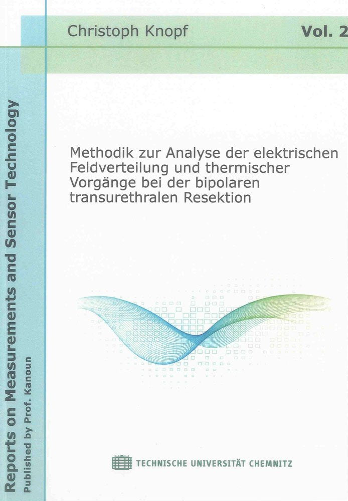 Methodik zur Analyse der elektrischen Feldverteilung und thermischer Vorgänge bei der bipolaren transurethralen Resektion (Reports on Measurements and Sensor Technology) Business & Technology