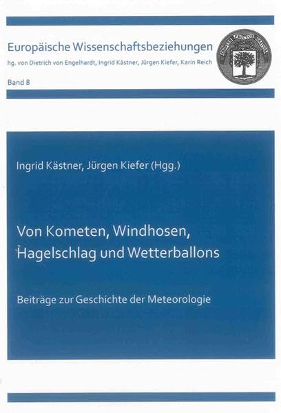 Von Kometen, Windhosen, Hagelschlag und Wetterballons: Beiträge zur Geschichte der Meteorologie (Europäische Wissenschaftsbeziehungen) Geology & Geography
