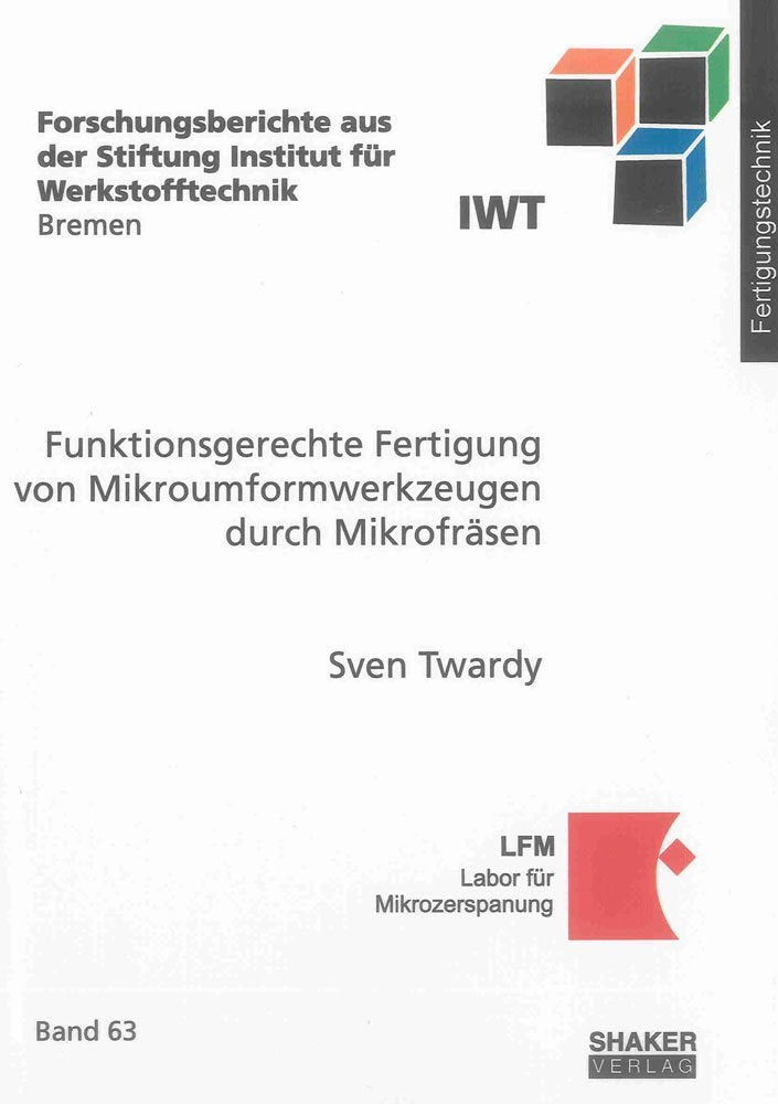 Funktionsgerechte Fertigung von Mikroumformwerkzeugen durch Mikrofräsen (Forschungsberichte aus der Stiftung Institut für Werkstofftechnik Bremen) Business & Technology