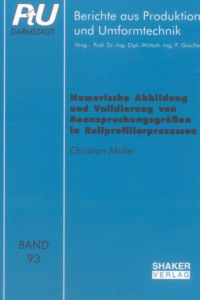 Numerische Abbildung und Validierung von Beanspruchungsgrößen in Rollprofilierprozessen (Berichte aus Produktion und Umformtechnik) Business & Technology