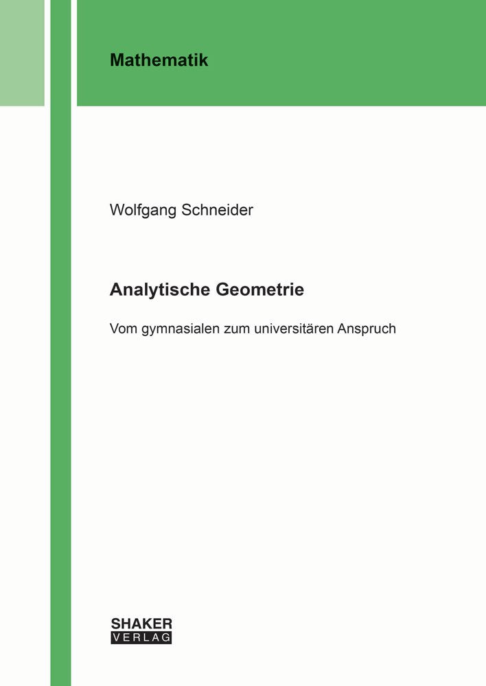 Analytische Geometrie: Vom gymnasialen zum universitären Anspruch (Berichte aus der Mathematik) Mathematics