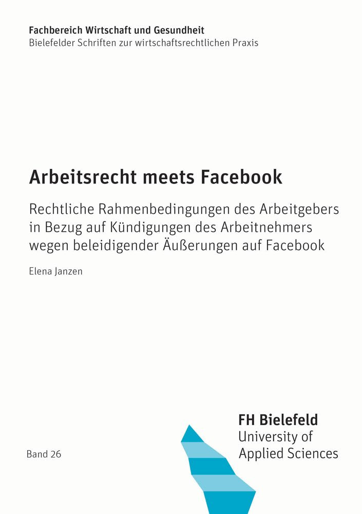 Arbeitsrecht meets Facebook: Rechtliche Rahmenbedingungen des Arbeitgebers in Bezug auf Kündigungen des Arbeitnehmers wegen beleidigender Äußerungen ... Schriften zur wirtschaftsrechtlichen Praxis) Law