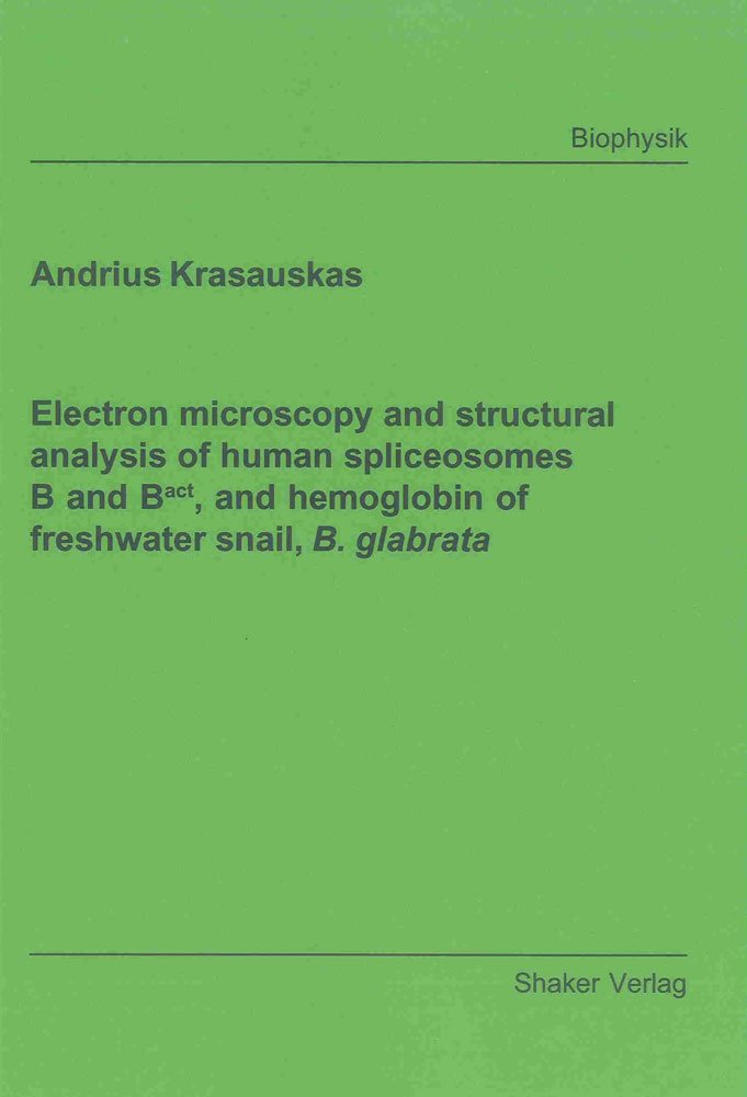 Electron microscopy and structural analysis of human spliceosomes B and Bact, and hemoglobin of freshwater snail, B. glabrata (Berichte aus der Biophysik, Band 1) Natural Sciences