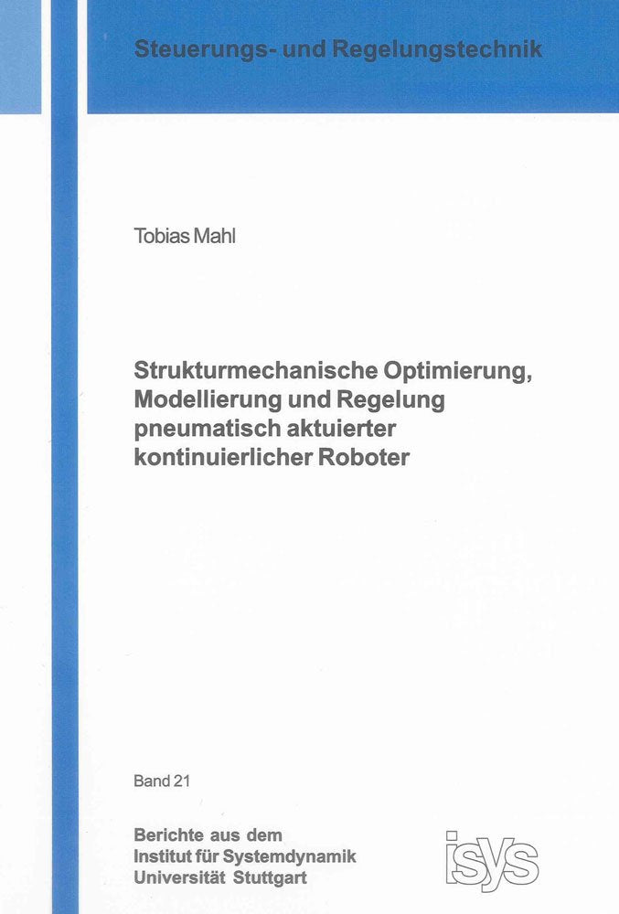 Strukturmechanische Optimierung, Modellierung und Regelung pneumatisch aktuierter kontinuierlicher Roboter (Berichte aus dem Institut für Systemdynamik Universität Stuttgart) Business & Technology