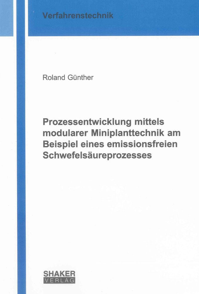 Prozessentwicklung mittels modularer Miniplanttechnik am Beispiel eines emissionsfreien Schwefelsäureprozesses (Berichte aus der Verfahrenstechnik) Business & Technology