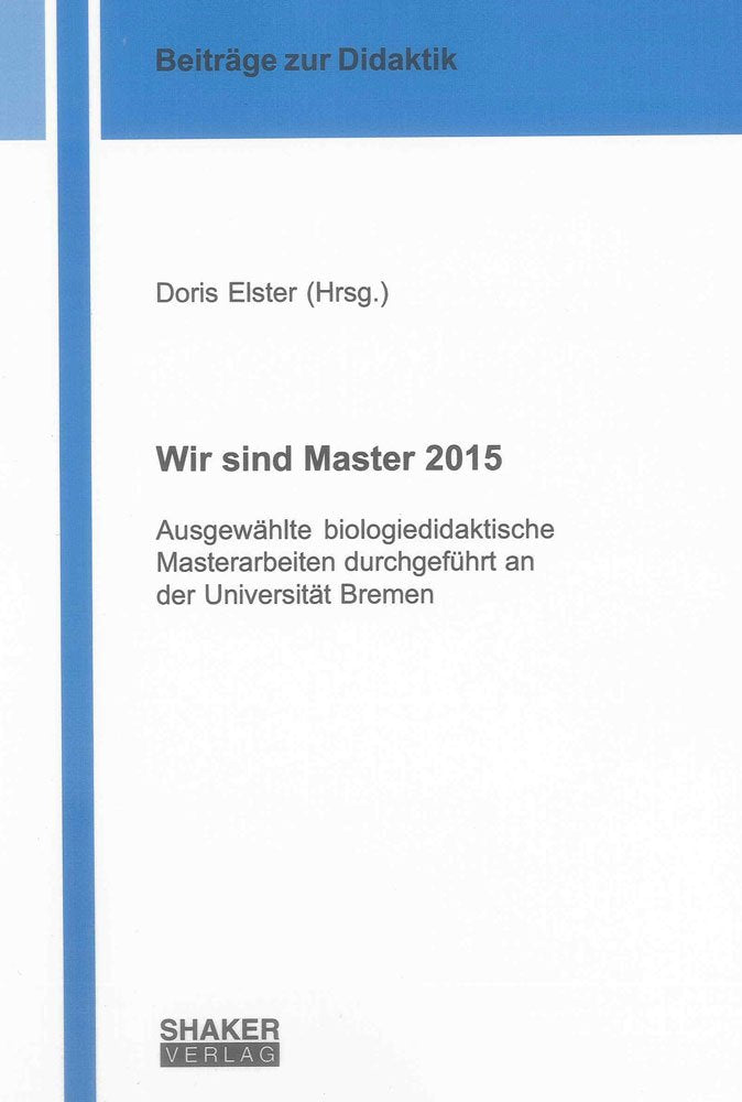 Wir sind Master 2015: Ausgewählte biologiedidaktische Masterarbeiten durchgeführt an der Universität Bremen book