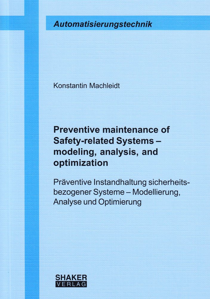 Preventive maintenance of Safety-related Systems – modeling, analysis, and optimization: Präventive Instandhaltung sicherheitsbezogener Systeme – ... (Berichte aus der Automatisierungstechnik) Media & Communication