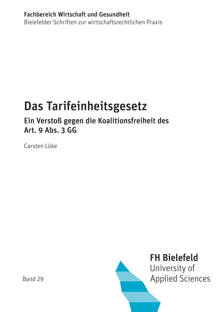 Das Tarifeinheitsgesetz: Ein Verstoß gegen die Koalitionsfreiheit des Art. 9 Abs. 3 GG (Bielefelder Schriften zur wirtschaftsrechtlichen Praxis) Law