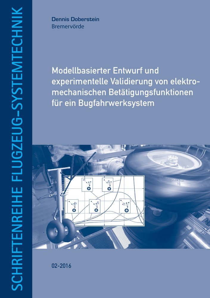 Modellbasierter Entwurf und experimentelle Validierung von elektro-mechanischen Betätigungsfunktionen für ein Bugfahrwerksystem (Schriftenreihe Flugzeug-Systemtechnik) Business & Technology