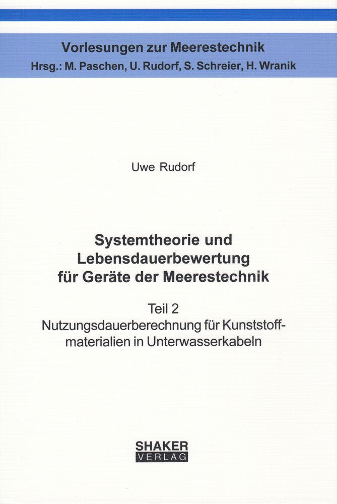 Systemtheorie und Lebensdauerbewertung für Geräte der Meerestechnik: Teil 2 Nutzungsdauerberechnung für Kunststoffmaterialien in Unterwasserkabeln (Vorlesungen zur Meerestechnik) Business & Technology