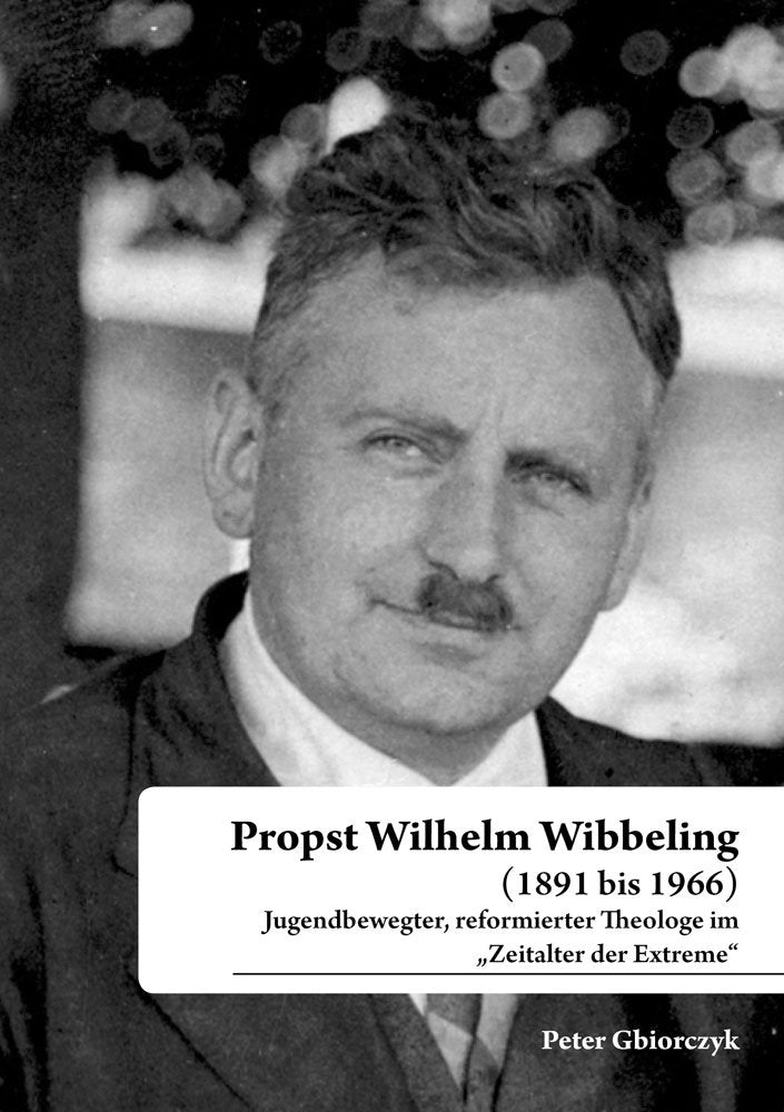 Propst Wilhelm Wibbeling (1891 bis 1966): Jugendbewegter, reformierter Theologe im "Zeitalter der Extreme" (Berichte aus der Geschichtswissenschaft) Politics & History