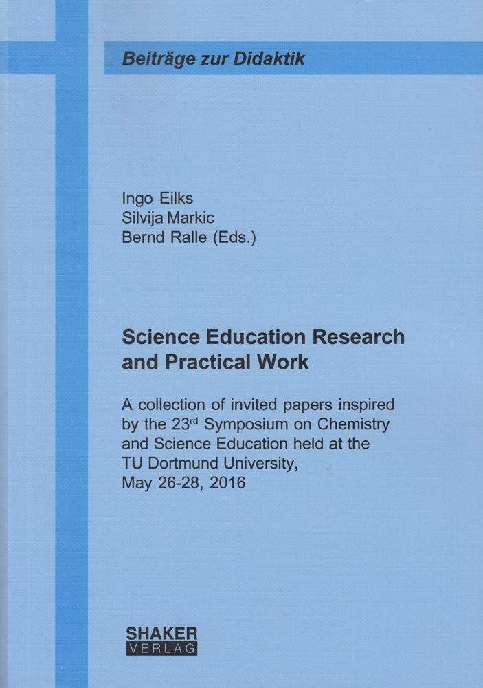 Science Education Research and Practical Work: A collection of invited papers inspired by the 23rd Symposium on Chemistry and Science Education held ... 26-28, 2016 (Beiträge zur Didaktik, Band 1) Learning & Reference