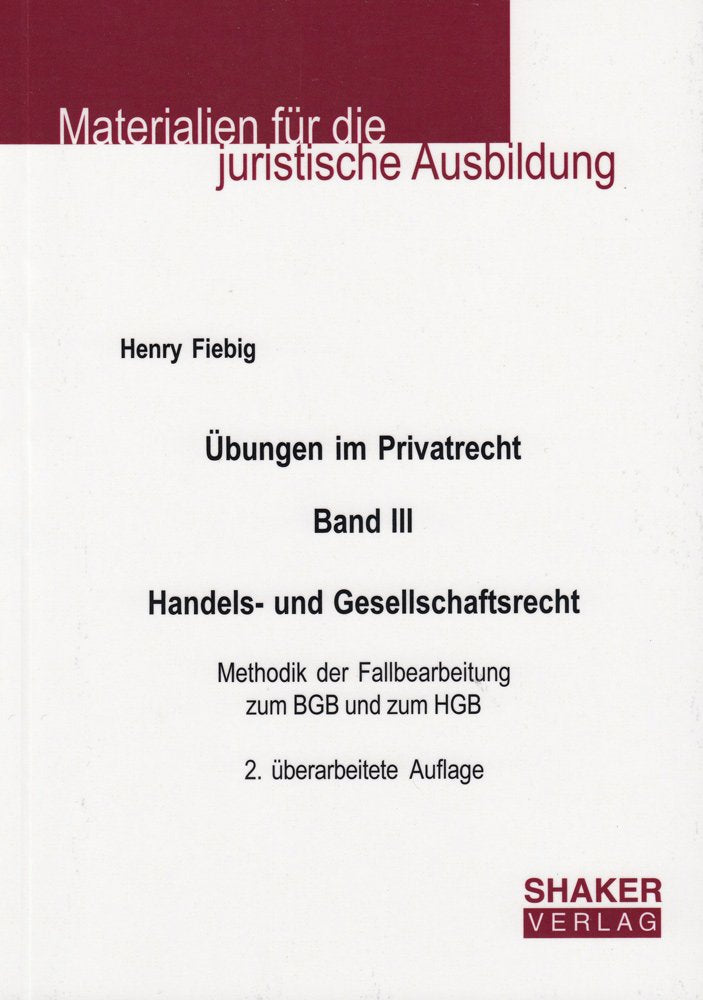 Übungen im Privatrecht. Band III. Handels- und Gesellschaftsrecht: Methodik der Fallbearbeitung zum BGB und zum HGB, 2. überarbeitete Auflage (Materialien für die juristische Ausbildung) Law