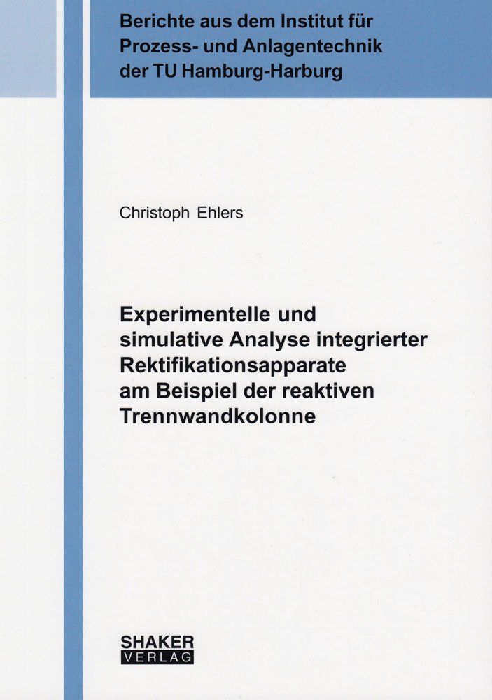 Experimentelle und simulative Analyse integrierter Rektifikationsapparate am Beispiel der reaktiven Trennwandkolonne (Berichte aus dem Institut für Prozess- und Anlagentechnik) Business & Technology
