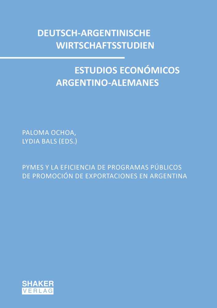 PYMES Y LA EFICIENCIA DE PROGRAMAS PÚBLICOS DE PROMOCIÓN DE EXPORTACIONES EN ARGENTINA (Deutsch-Argentinische Wirtschaftsstudien / Estudios Económicos Argentino-Alemanes, Band 2) Law