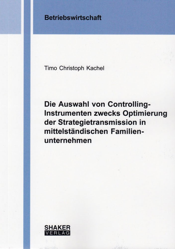 Die Auswahl von Controlling-Instrumenten zwecks Optimierung der Strategietransmission in mittelständischen Familienunternehmen (Berichte aus der Betriebswirtschaft) Law