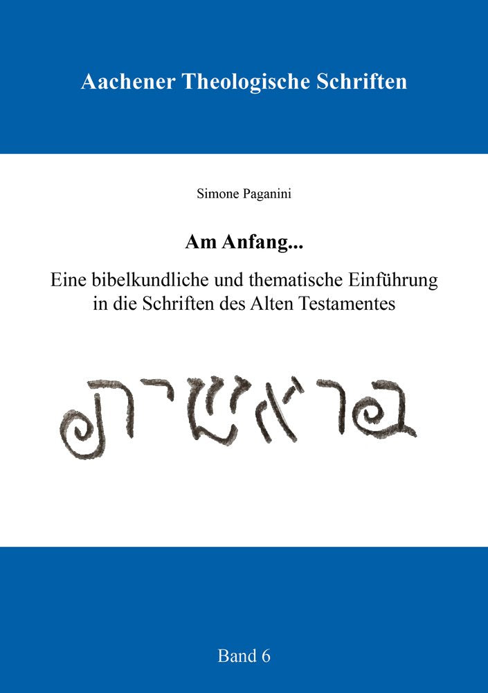 Am Anfang...: Eine bibelkundliche und thematische Einführung in die Schriften des Alten Testamentes (Aachener Theologische Schriften) Religion & Esotericism
