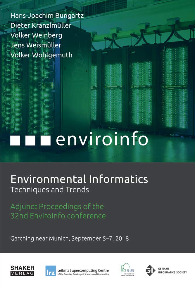 Environmental Informatics: Techniques and Trends: Adjunct Proceedings of the 32nd edition of the EnviroInfo – the long standing and established ... (Berichte aus der Umweltinformatik) Computer Science