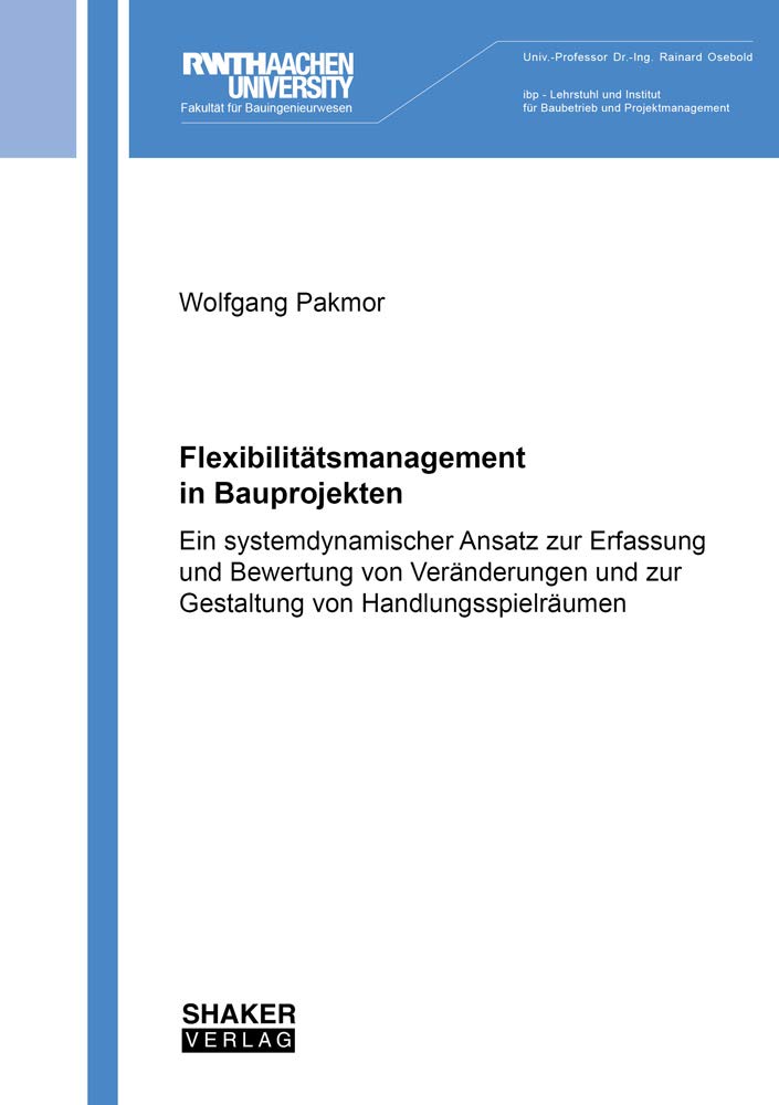Flexibilitätsmanagement in Bauprojekten: Ein systemdynamischer Ansatz zur Erfassung und Bewertung von Veränderungen und zur Gestaltung von ... für Baubetrieb und Projektmanagement) Business & Technology