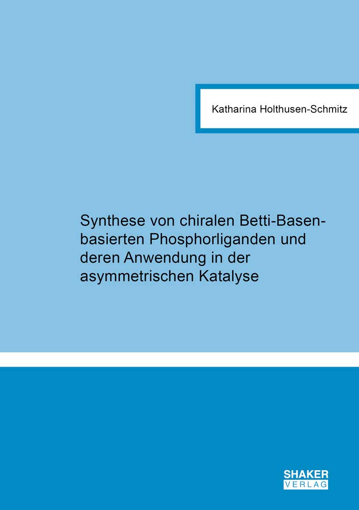 Synthese von chiralen Betti-Basen-basierten Phosphorliganden und deren Anwendung in der asymmetrischen Katalyse (Berichte aus der Chemie) Natural Sciences