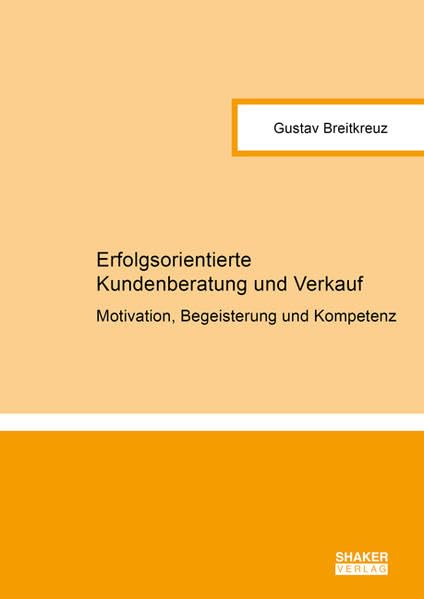 Erfolgsorientierte Kundenberatung und Verkauf: Motivation, Begeisterung und Kompetenz (Berichte aus der Betriebswirtschaft) Law
