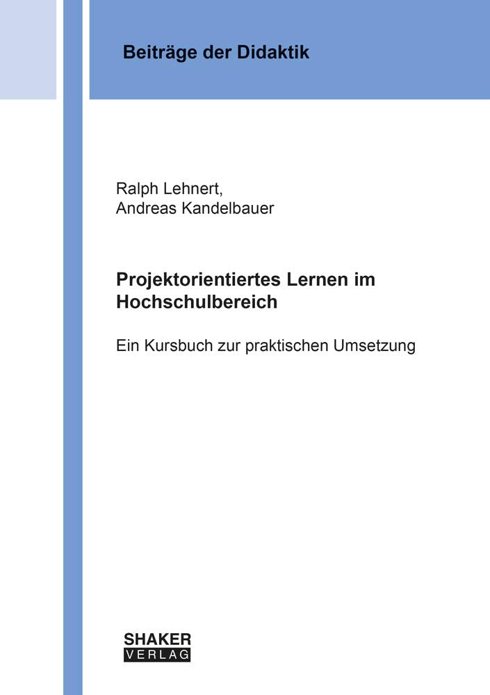 Projektorientiertes Lernen im Hochschulbereich: Ein Kursbuch zur praktischen Umsetzung (Beiträge zur Didaktik) Learning & Reference