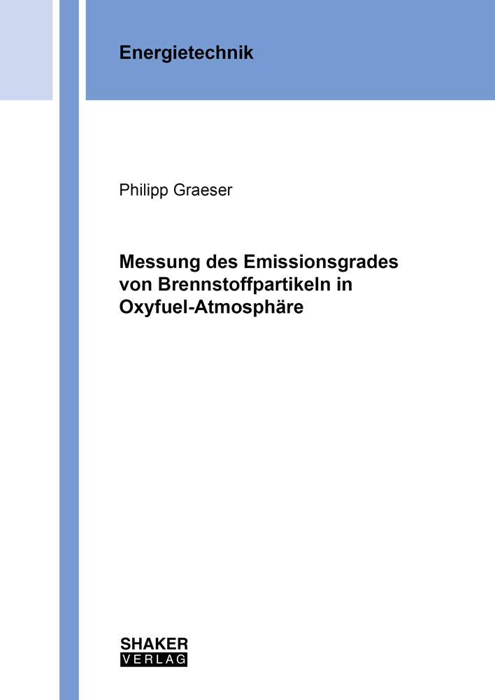 Messung des Emissionsgrades von Brennstoffpartikeln in Oxyfuel-Atmosphäre (Berichte aus der Energietechnik) Business & Technology