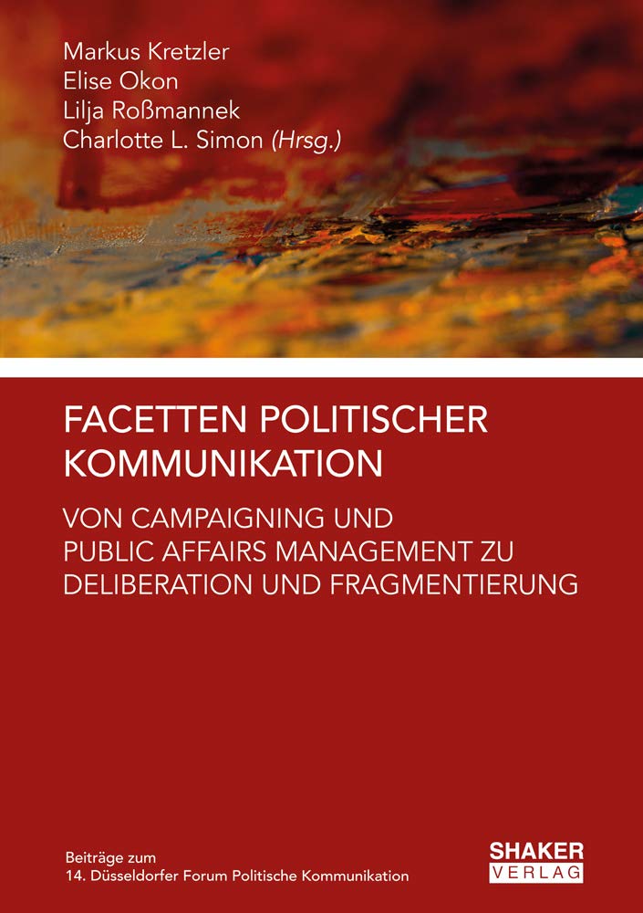 Facetten Politischer Kommunikation: Von Campaigning und Public Affairs Management zu Deliberation und Fragmentierung Law